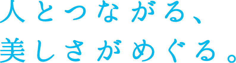 人とつながる、美しさがめぐる。